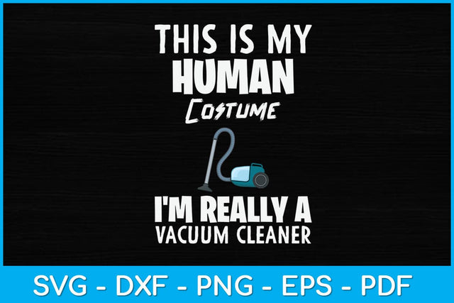 This Is My Human Costume I'm Really A Vacuum Cleaner Svg Design SVG artprintfile 