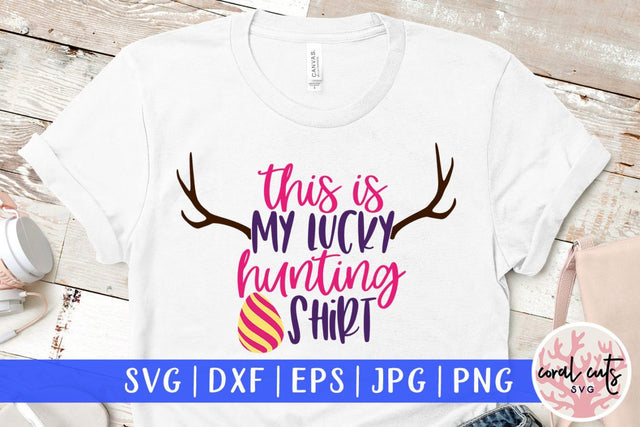 This is my lucky hunting shirt – Easter SVG EPS DXF PNG Cutting Files SVG CoralCutsSVG 