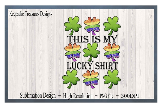 This Is My Lucky Shirt, St. Patrick's Day PNG, Three In A Row Rainbow Clovers, Sublimation T-Shirt Design Sublimation Keepsake Treasures Designs LLC. 