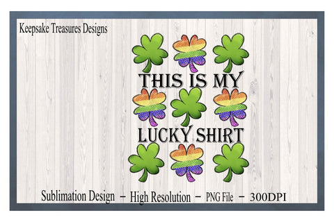 This Is My Lucky Shirt, St. Patrick's Day PNG, Three In A Row Rainbow Clovers, Sublimation T-Shirt Design Sublimation Keepsake Treasures Designs LLC. 