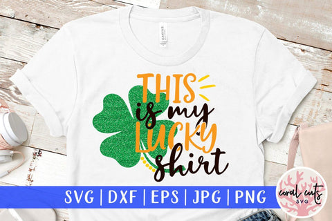 This is my lucky shirt - St Patricks Day SVG EPS DXF SVG CoralCutsSVG 