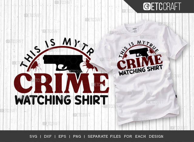 This Is My True Crime Watching Shirt SVG Cut File, Criminal Minds Svg, Crime Show Svg, Serial Killer Svg, Crime Quotes, ETC T00235 SVG ETC Craft 
