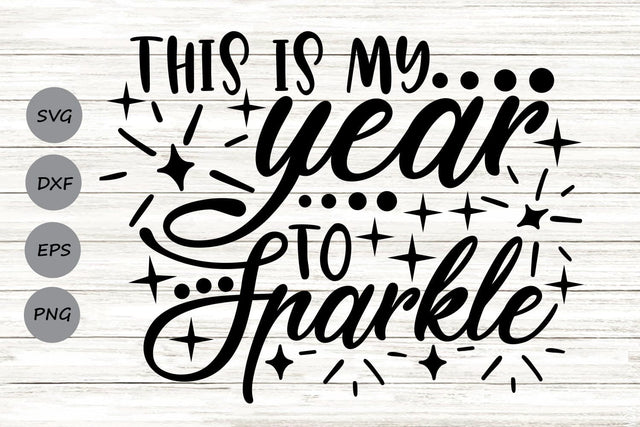 This Is My Year To Sparkle| New Year's Eve SVG Cutting Files. SVG CosmosFineArt 