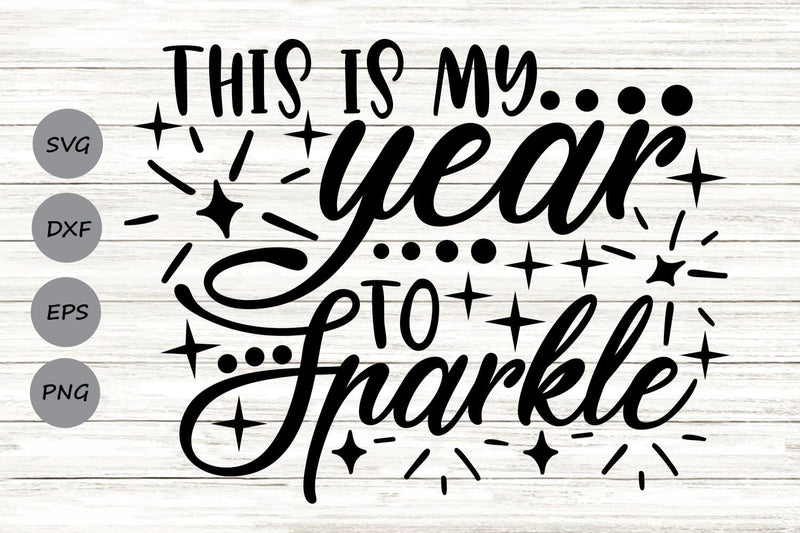 This Is My Year To Sparkle| New Year's Eve SVG Cutting Files. SVG CosmosFineArt 