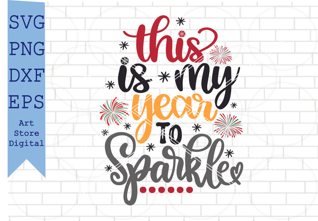 This is My Year to Sparkle Svg, Happy New Year Svg, New Year Quotes Svg, Png, Dxf, Eps Cut Files SVG Artstoredigital 