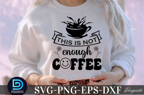 This is not enough coffee, This is not enough coffee SVG SVG DESIGNISTIC 
