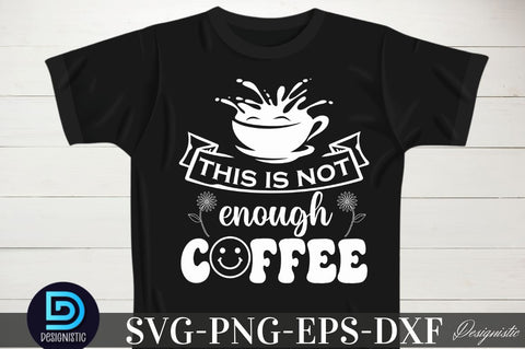This is not enough coffee, This is not enough coffee SVG SVG DESIGNISTIC 
