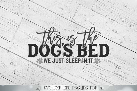 This Is The Dog's Bed We Just Sleep In It SVG | Dog Humor SVG | Farmhouse SVG | dxf and more! SVG Diva Watts Designs 