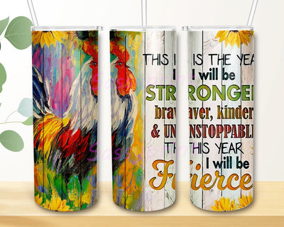 This Is The Year I’ll Be Stronger Braver Kinder & Unstoppable This Year I Will Be Fierce, Sunflower Chicken Tumbler Sublimation sassyprint 