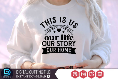 This is us our life our story our home SVG, This is us our life our story our home SVG DESIGNISTIC 
