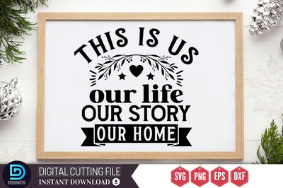This is us our life our story our home SVG, This is us our life our story our home SVG DESIGNISTIC 