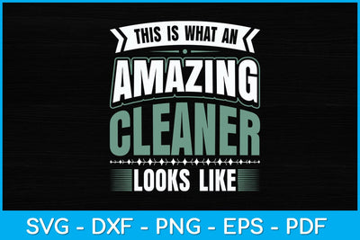This Is What An Amazing Cleaner Looks Like Svg Design SVG artprintfile 