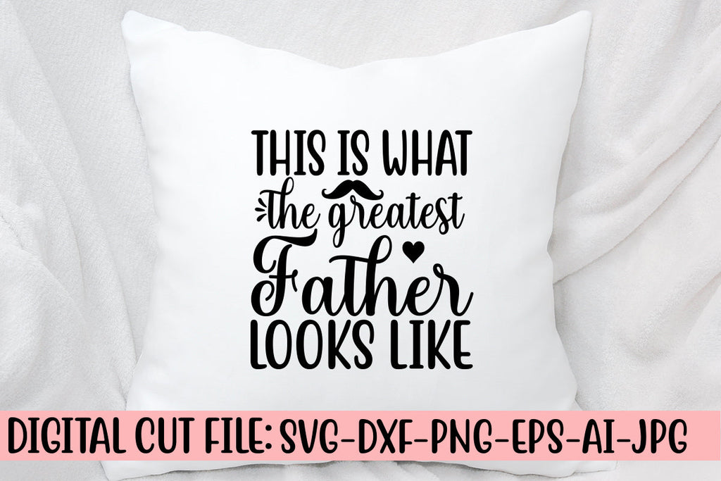 This Is What The Greatest Father Looks Like SVG Cut File - So Fontsy