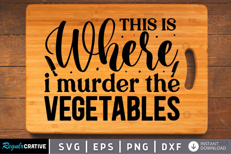 This is where i murder the vegetables SVG SVG Regulrcrative 