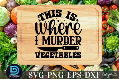 This is where I murder vegetables, Kitchen SVG SVG DESIGNISTIC 