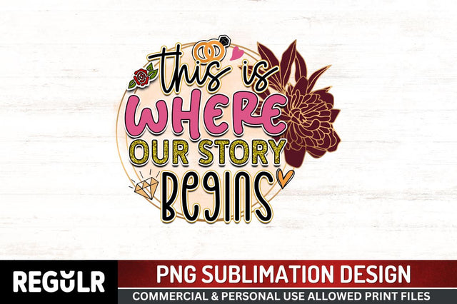 This is where our story besins Sublimation PNG, Wedding Sublimation Design Sublimation Regulrcrative 
