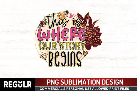 This is where our story besins Sublimation PNG, Wedding Sublimation Design Sublimation Regulrcrative 