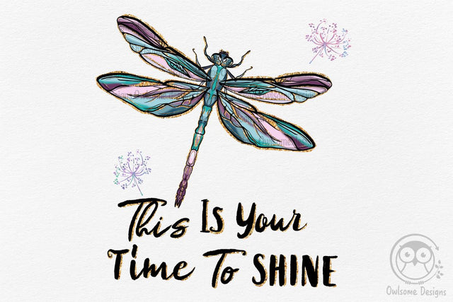 This Is Your Time To Shine Dragonfly PNG Sublimation LAM HOANG THUY 