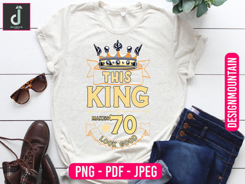 this king Makes 70 Look good png design, Birthday Png, Birthday Sublimation, Birthday Bundle design Sublimation Alihossainbd 