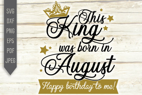 This King Was Born In August. Happy Birthday To Me Svg. Birthday King Svg. August Birthday Svg. Birthday Card Svg. Cricut Silhouette dxf eps SVG Mint And Beer Creations 