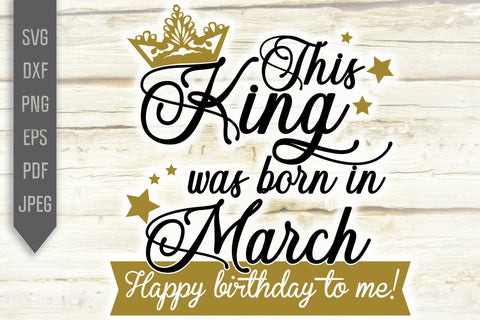 This King Was Born In March. Happy Birthday To Me Svg. Birthday King Svg. March Birthday Svg. Birthday Card Svg. Cricut Silhouette, dxf, eps SVG Mint And Beer Creations 