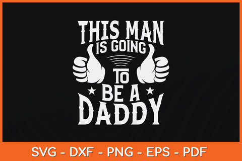 This Man Is Going To Be A Daddy First Father's Day Svg Png Dxf Digital Cutting File SVG Helal 