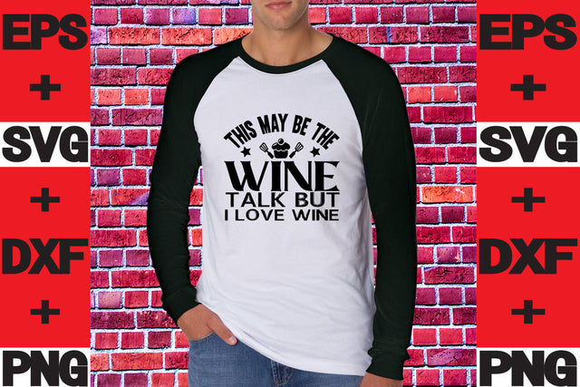 This May Be The Wine Talk but I love wine SVG svgteam 