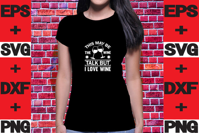 This May Be The Wine Talk but I love wine SVG svgteam 
