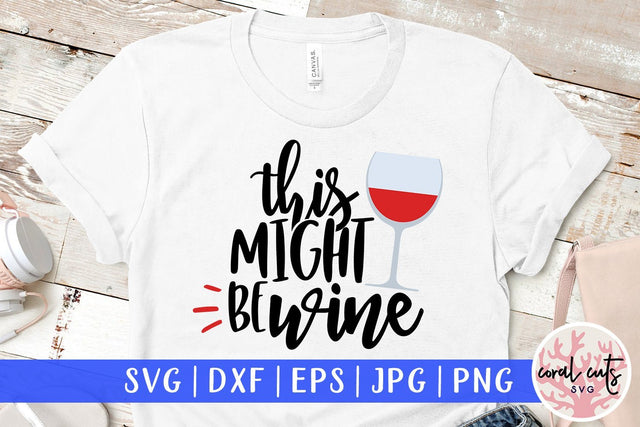 This Might Be Wine - Drinks & Wine SVG EPS DXF PNG SVG CoralCutsSVG 