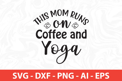 This Mom Runs on Coffee and Yoga svg SVG orpitasn 