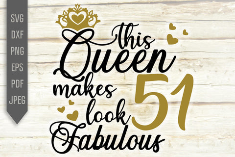 This Queen Makes 51 Look Fabulous Svg. Birthday Queen Svg. 51st Birthday Svg. Fifty First Svg. Birthday Girl Svg. Cricut, Silhouette, dxf SVG Mint And Beer Creations 