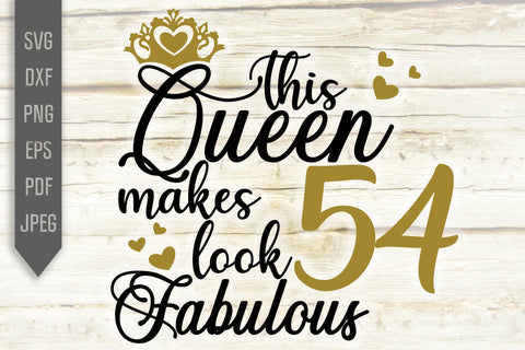 This Queen Makes 54 Look Fabulous Svg. Birthday Queen Svg. 54th Birthday Svg. Fifty Fourth Svg. Birthday Girl Svg. Cricut, Silhouette, dxf SVG Mint And Beer Creations 