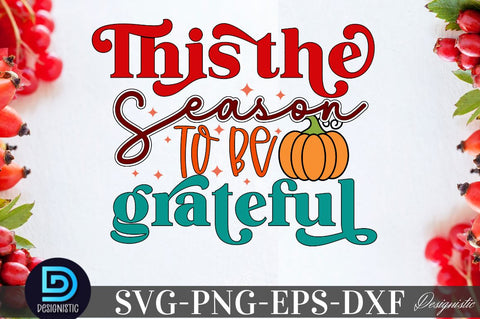 This the season to be grateful, Thanksgiving SVG Design SVG DESIGNISTIC 