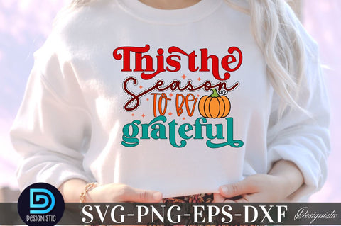This the season to be grateful, Thanksgiving SVG Design SVG DESIGNISTIC 