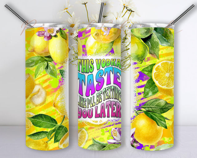 This Vodka Tastes Like I'll Be Texting You Later 20 oz Skinny Tumbler Sublimation Design, Lemon Tumbler Sublimation Design Sublimation PixelChick 