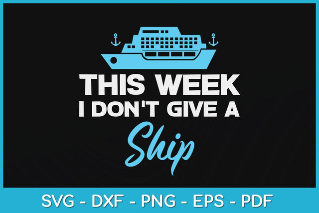 This Week I Don’t Give A Ship Funny Cruise Svg Design SVG artprintfile 