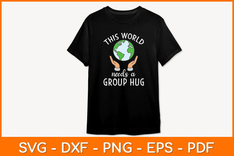 This World Needs A Group Hug Svg Design SVG artprintfile 