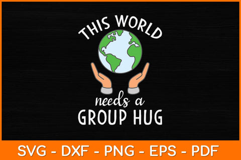 This World Needs A Group Hug Svg Design SVG artprintfile 