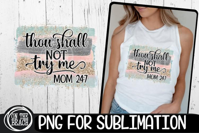 Thou Shall Not Try Me - Mom 24 7 - PNG for Sublimation SVG On the Beach Boutique 