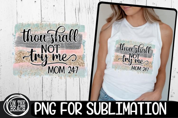 Thou Shall Not Try Me - Mom 24 7 - PNG for Sublimation SVG On the Beach Boutique 