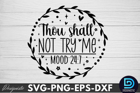 Thou shall not try me mood 24:7, Sarcastic SVG SVG DESIGNISTIC 