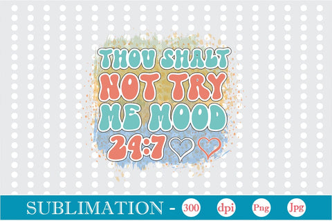Thou Shalt Not Try Me Mood 24:7 Sublimation SVGs,Quotes and Sayings,Food & Drink,On Sale, Print & Cut Sublimation DesignPlante 503 