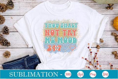 Thou Shalt Not Try Me Mood 24:7 Sublimation SVGs,Quotes and Sayings,Food & Drink,On Sale, Print & Cut Sublimation DesignPlante 503 
