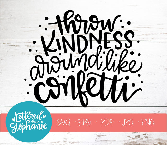 Throw Kindness Around Like Confetti SVG, Kindness SVG & DXF SVG Lettered by Stephanie 