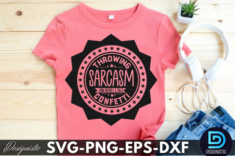 Throwing sarcasm around like confetti. Funny Sarcastic SVG SVG DESIGNISTIC 