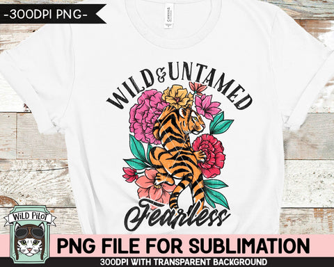 Tiger SUBLIMATION design PNG, Floral Tiger png, Flower Tiger png, Wild Untamed Fearless Sublimation, Tiger Shirt sublimation file, Inspirational png Sublimation Wild Pilot 