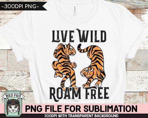 Tiger SUBLIMATION design PNG, Live Wild Roam Free Sublimation, Tiger Shirt PNG sublimation file, Inspirational png, Motivational png Sublimation Wild Pilot 