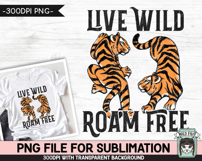 Tiger SUBLIMATION design PNG, Live Wild Roam Free Sublimation, Tiger Shirt PNG sublimation file, Inspirational png, Motivational png Sublimation Wild Pilot 