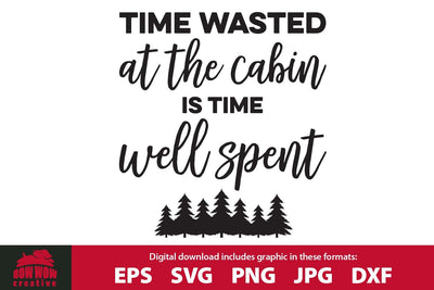 Time Wasted at the Cabin is Time Well Spent SVG Cutting File SVG Bow Wow Creative 