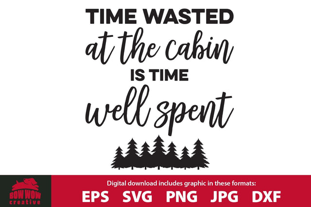 Time Wasted at the Cabin is Time Well Spent SVG Cutting File SVG Bow Wow Creative 